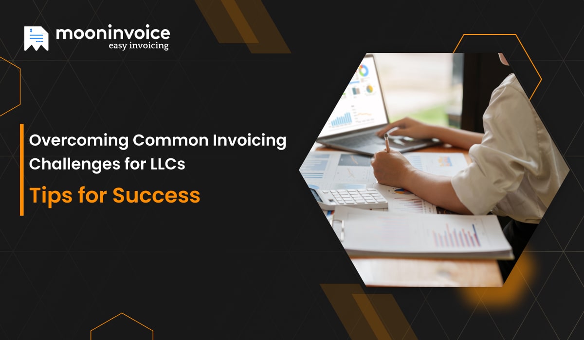 Overcoming Common Invoicing Challenges for LLCs: Tips for Success
